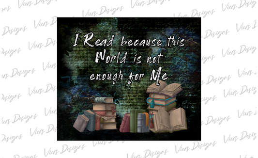 I Read Because This World Is Not Enough Tumbler Wrap PNG – 20oz Skinny Bookish Design