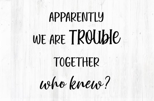 Apparently We Are Trouble Together Who Knew Best Friend Sublimation PNG