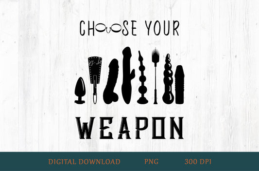 Choose Your Weapon Adult Humor Sublimation PNG | 18+ Black