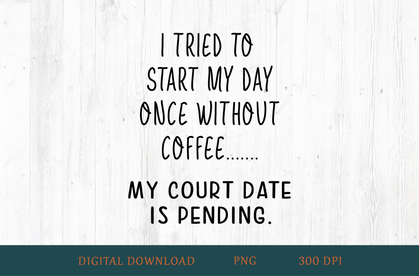 I Tried To Start My Day Without Coffee Court Date Pending Sublimation PNG | Black Text