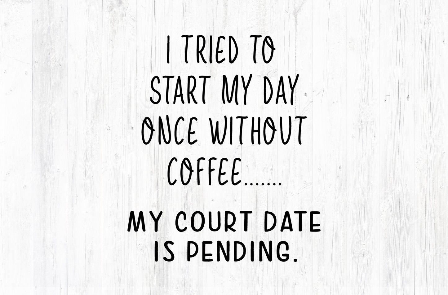 I Tried To Start My Day Without Coffee Court Date Pending Sublimation PNG | Black Text