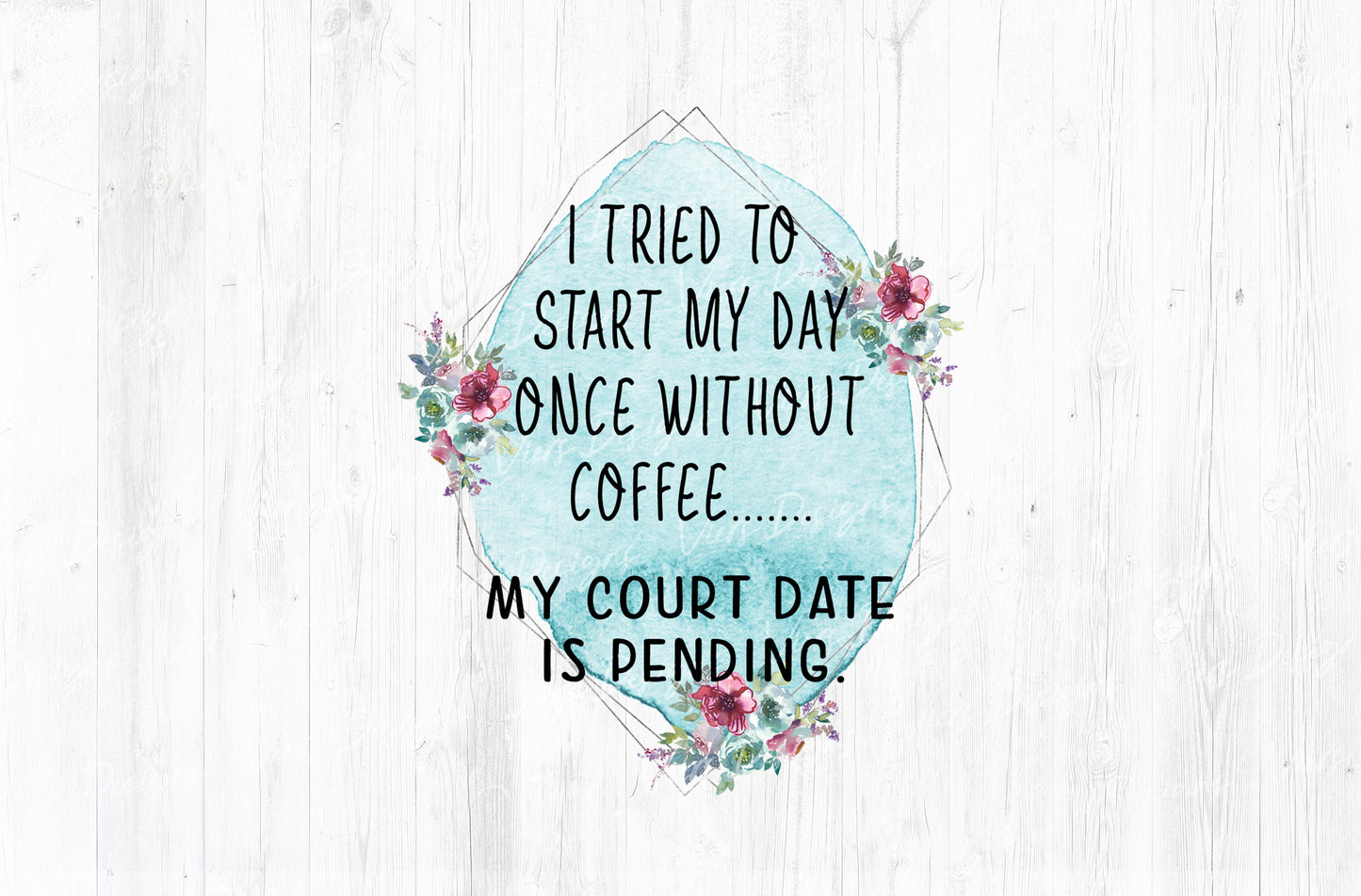 I Tried To Start My Day Without Coffee Court Date Pending Sublimation PNG