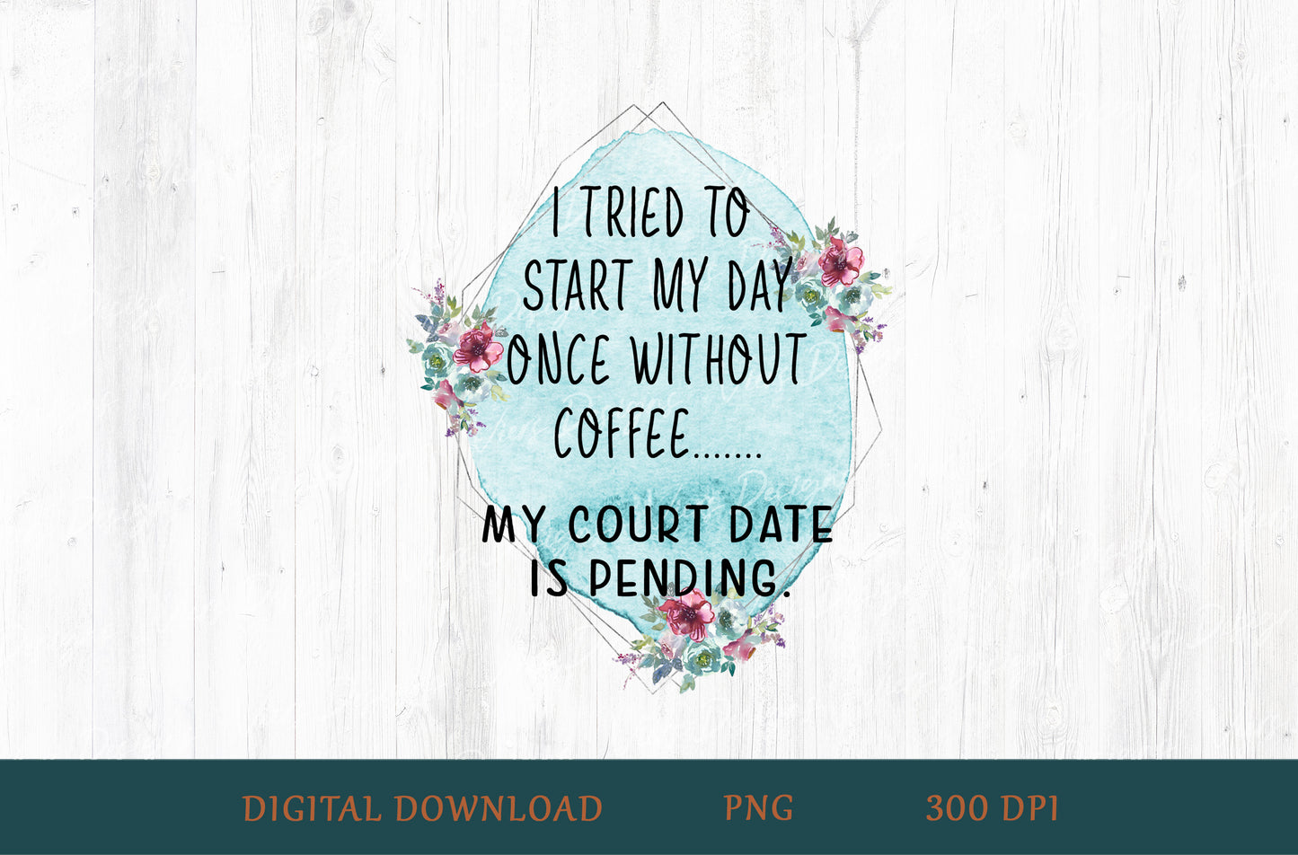 I Tried To Start My Day Without Coffee Court Date Pending Sublimation PNG