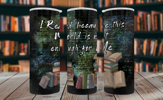 I Read Because This World Is Not Enough Tumbler Wrap PNG – 20oz Skinny Bookish Design