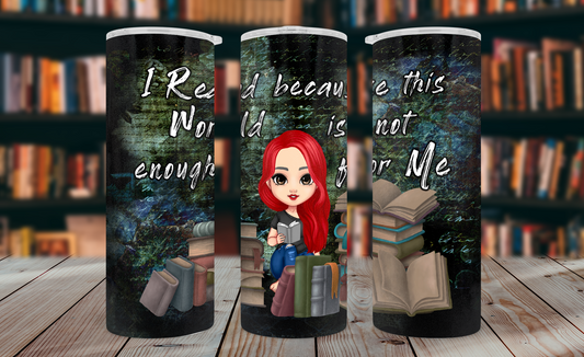 I Read Because This World Is Not Enough Tumbler Wrap PNG – 20oz Skinny Bookish Design (Red Hair, Hair Down)
