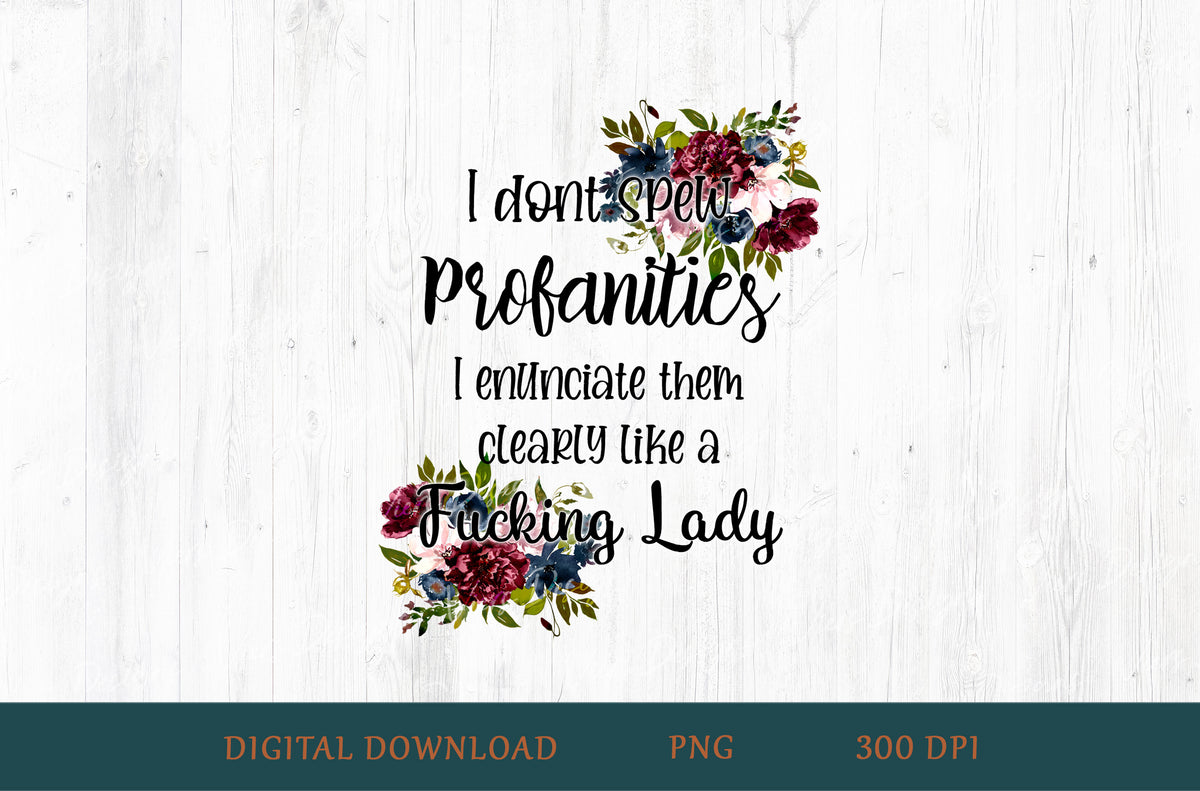 I Don't Spew Profanities I Enunciate Them Clearly Like A Lady Floral Adult Humor Sublimation PNG | 18+