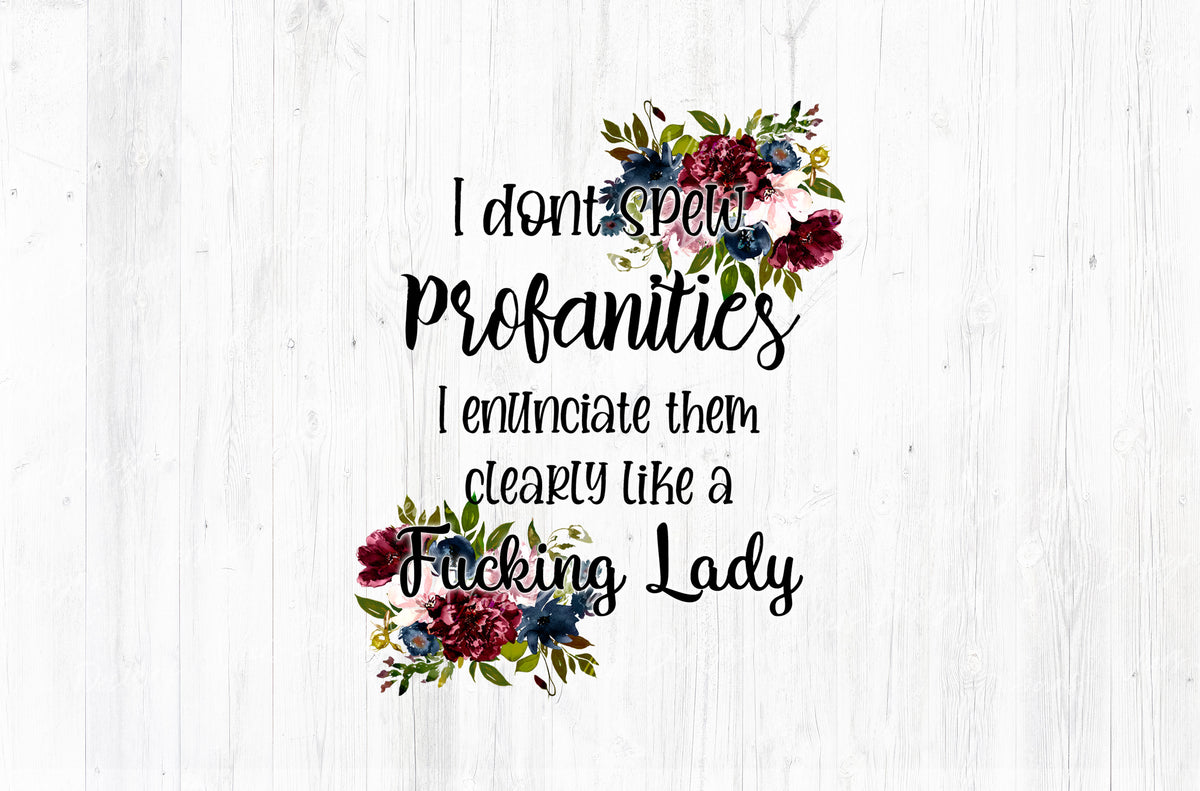 I Don't Spew Profanities I Enunciate Them Clearly Like A Lady Floral Adult Humor Sublimation PNG | 18+