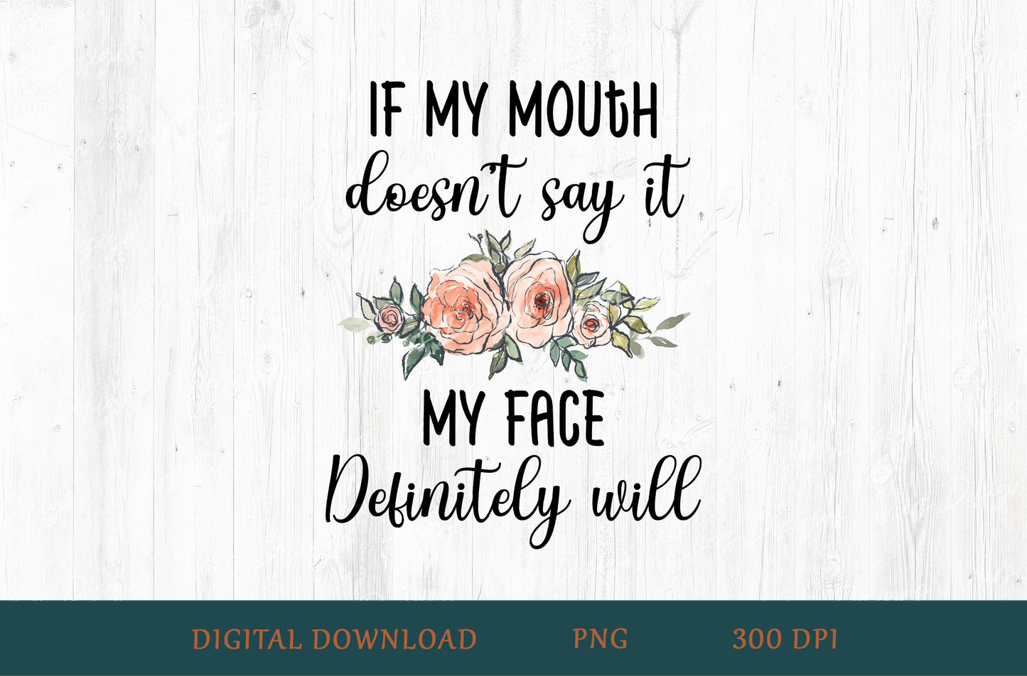 If My Mouth Doesn't Say It My Face Definitely Will Sublimation PNG