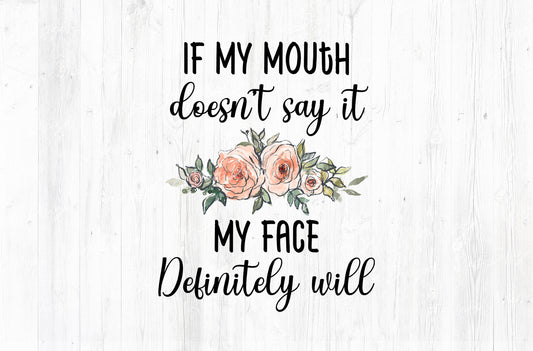 If My Mouth Doesn't Say It My Face Definitely Will Sublimation PNG