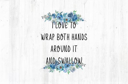 I Love To Wrap Both Hands Around It And Swallow Floral Adult Humor Sublimation PNG | 18+
