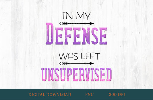In My Defense I Was Left Unsupervised Sublimation PNG