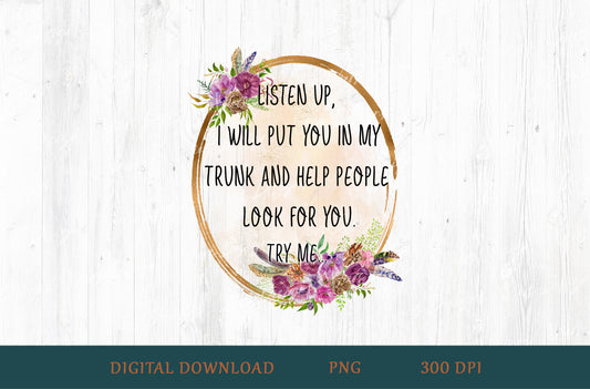 Listen Up I Will Put You In My Trunk Sublimation PNG