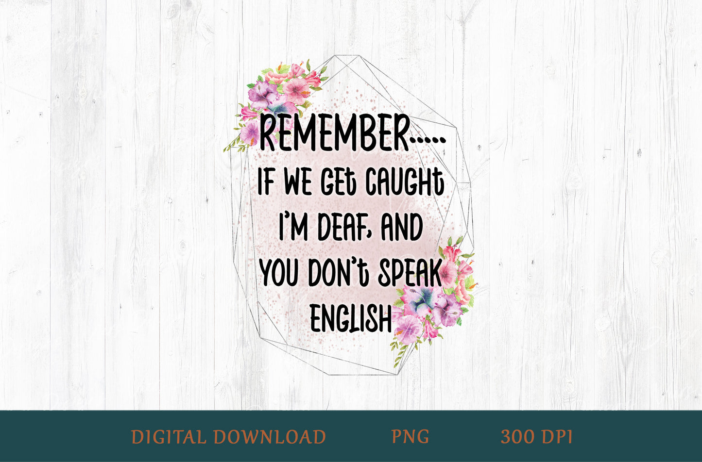 Remember If We Get Caught I'm Deaf And You Don't Speak English Sublimation PNG