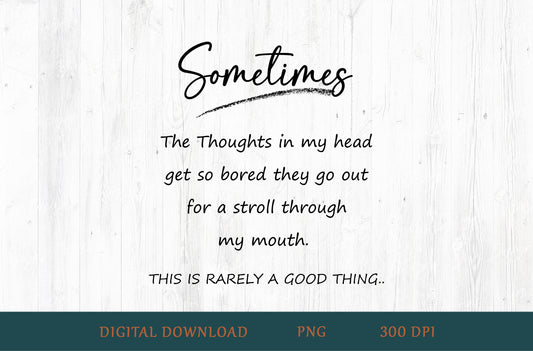 Sometimes The Thoughts In My Head Go For A Stroll Through My Mouth Sublimation PNG