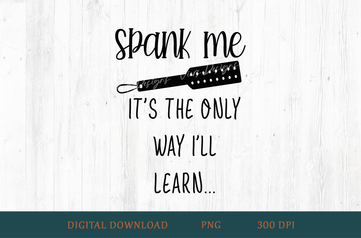 Spank Me It's The Only Way I'll Learn Adult Humor Sublimation PNG | 18+