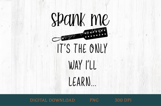 Spank Me It's The Only Way I'll Learn Adult Humor Sublimation PNG | 18+