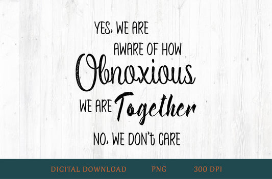 Yes We Are Aware Of How Obnoxious We Are Together Sublimation PNG
