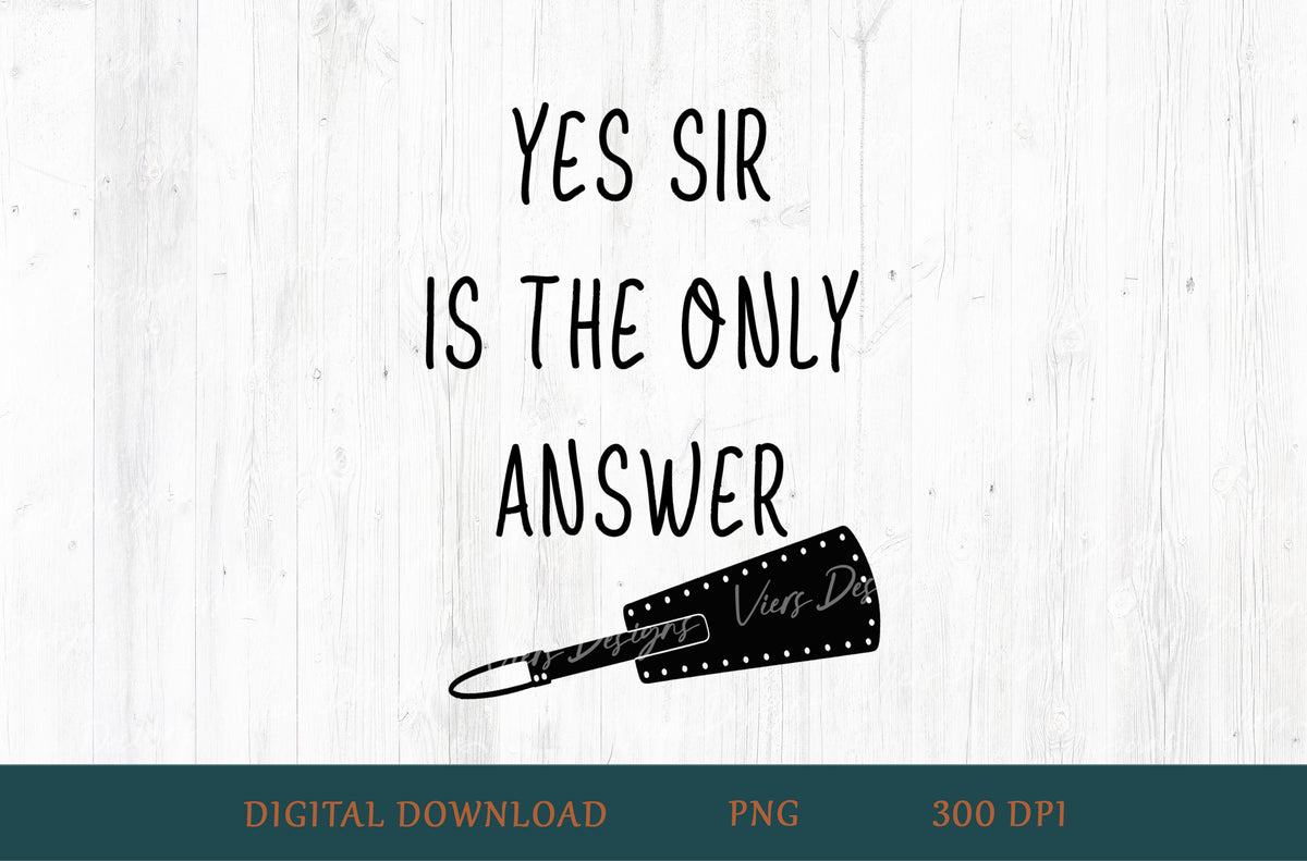 Yes Sir Is The Only Answer Adult Humor Sublimation PNG | 18+