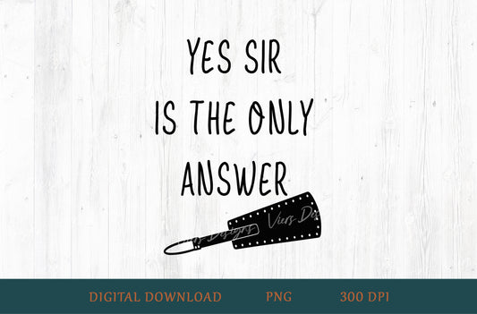 Yes Sir Is The Only Answer Adult Humor Sublimation PNG | 18+