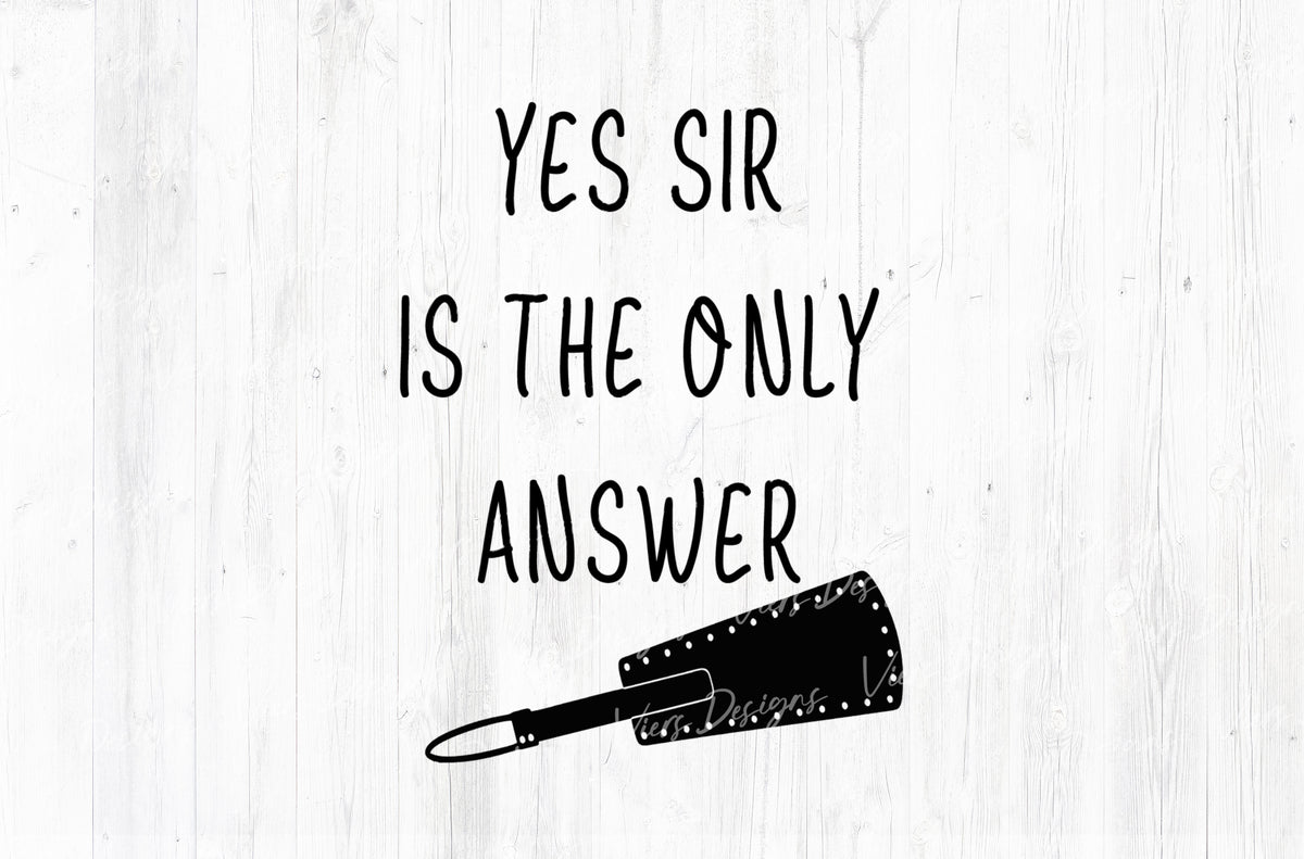 Yes Sir Is The Only Answer Adult Humor Sublimation PNG | 18+