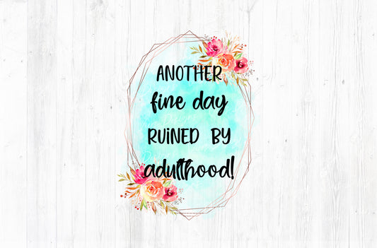 Another Fine Day Ruined By Adulthood Sublimation PNG