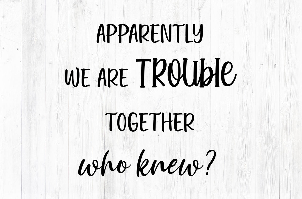 Apparently We Are Trouble Together Who Knew Best Friend Sublimation PNG